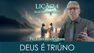 LIÇÃO 04 - DEUS É TRIÚNO - PR. ELSO RODRIGUES