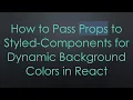 How to Pass Props to Styled-Components for Dynamic Background Colors in React