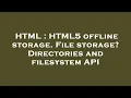 HTML HTML5 offline storage File storage Directories and filesystem API