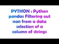 PYTHON Python pandas Filtering out nan from a data selection of a column of strings