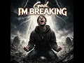 God I'm Breaking