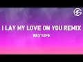Download Lagu I Lay My Love on You - Remix - Westlife (Lyrics)