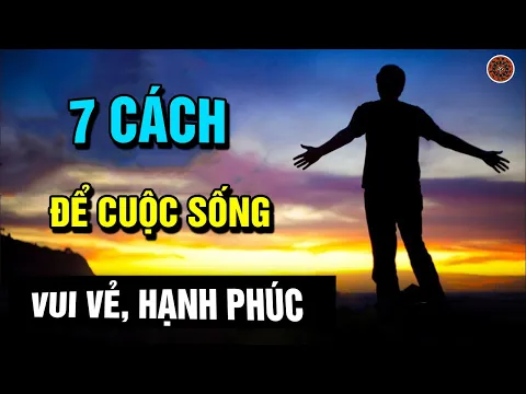 Download MP3 7 Cách Để Cuộc Sống Ngập Tràn Niềm Vui Và Hạnh Phúc