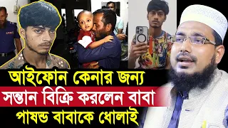 আইফোন কেনার জন্য স/ন্তান বি/ক্রি করলেন বাবা ! পাষন্ড বাবাকে ধোলাই Mawlana Abdus Salam Juktibadi