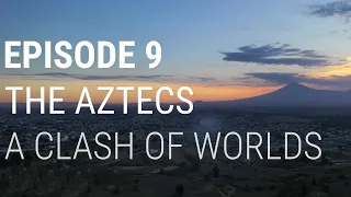9. The Aztecs - A Clash of Worlds (Part 1 of 2)