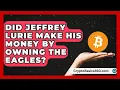 Did Jeffrey Lurie Make His Money by Owning the Eagles Business In Sports News