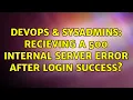 DevOps SysAdmins Recieving a 500 Internal Server error after login success 2 Solutions