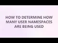 How to determine how many user namespaces are being used
