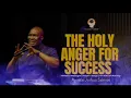 LET THE HOLY ANGER FOR SUCCESS BURN WITHIN YOU   APOSTLE JOSHUA SELMAN