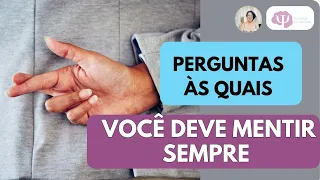 PERGUNTAS AS QUAIS VOCÊ DEVE MENTIR SEMPRE