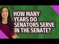 How many years do senators serve in the Senate