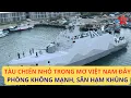 Lagu Tàu chiến NHỎ trong mơ của Việt Nam đây, phòng không MẠNH, săn hạm KHỦNG
