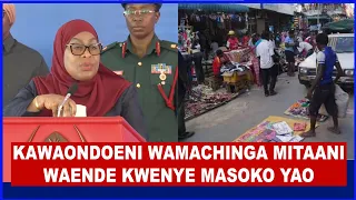 RAIS SAMIA ATANGAZA KIAMA KWA WAMACHINGA WAFANYABIASHA WAONDOLEWE SEHEMU ZA MADUKA MAKUBWA MJINI