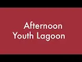 Afternoon by Youth Lagoon Lyrics