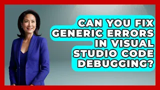 Can You Fix Generic Errors In Visual Studio Code Debugging - Learn To Troubleshoot