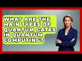 What Are the Main Types of Quantum Gates in Quantum Computing - Quantum Tech Explained
