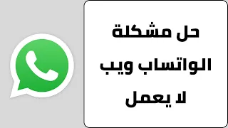 حل مشكلة الواتساب ويب لا يعمل على الكمبيوتر              دندنها