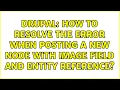 Drupal How to resolve the error when posting a new node with Image Field and Entity Reference