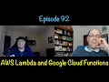 Episode 92 - AWS Lambda and Google Cloud Functions