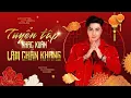 Lagu LÂM CHẤN KHANG | TUYỂN TẬP XUÂN XA NHÀ
