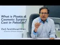 What is Plastic and Cosmetic Surgery Cost in Pakistan Dr Farid Ahmed Khan