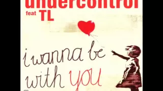 undercontrol ft tl i wanna be with you original mix 