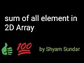 sum of all element in 2D Array Shyam Sundar