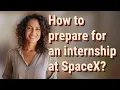 How to prepare for an internship at SpaceX