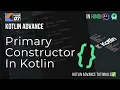 07 Primary Constructor in Kotlin with Example Advance Kotlin Tutorials