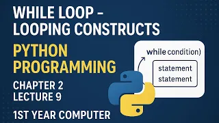 While Loop - Looping constructs Chapter 2 Lecture 9 Python programming 1st year comp
