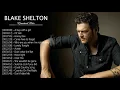 Lagu Blake Shelton Best Songs Playlist - Blake Shelton Greatest Hits Full Album
