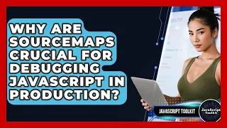 Why Are Sourcemaps Crucial For Debugging JavaScript In Production - JavaScript Toolkit