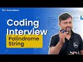 Coding Interview Round How To Explain Palindrome String Program During Interview