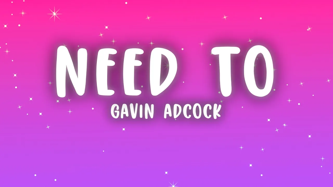 Gavin Adcock - Need To (Lyrics) Gavin Adcock - Need To (Lyrics)