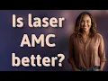 Is laser AMC better