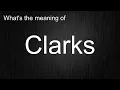 What s the meaning of Clarks How to pronounce Clarks