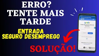 TENTE MAIS TARDE, Quando vou dar entrada no SEGURO DESEMPREGO