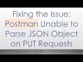 Fixing the Issue Postman Unable to Parse JSON Object on PUT Requests
