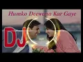Download Lagu Humko Deewana kar gaye DJ💯 best