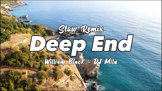 Download SLOW REMIX !!! DJ Milu - Deep End - William Black - Remix ( New Remix ) MP3