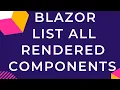 Blazor List All Rendered Components