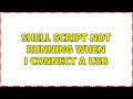 Shell Script not running when I connect a USB 2 Solutions