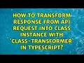 How to transform response from API request into class instance with class-transformer in