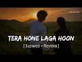 Download Lagu Tera Hone Laga Hoon (Slowed + Reverb) | Atif Aslam, Alisha | Ajab Prem Ki Ghazab Kahani |SR Lofi 2.0