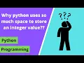 Why does python takes so much space in memory to store an integer variable