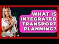 What Is Integrated Transport Planning - Holistic Balance And Bliss