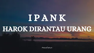 Download IPANK  - HAROK DIRANTAU URANG || LIRIK LAGU MINANG MP3