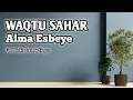 Download Lagu WAQTU SAHAR || Alma Esbeye || Full Lirik dan Artinya