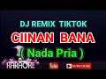 Download Lagu Dj Remix Tik Tok - CIINAN BANA ( Karaoke ) Nada PRIA