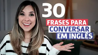 COMECE A CONVERSAR EM INGLÊS: 30 FRASES ÚTEIS (inglês iniciante e intermediário)